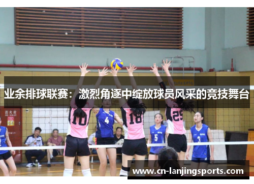 业余排球联赛：激烈角逐中绽放球员风采的竞技舞台