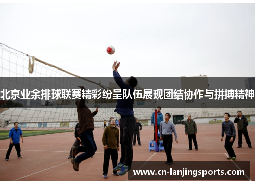北京业余排球联赛精彩纷呈队伍展现团结协作与拼搏精神