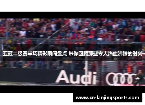 亚冠二级赛半场精彩瞬间盘点 带你回顾那些令人热血沸腾的时刻