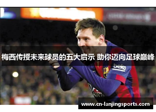 梅西传授未来球员的五大启示 助你迈向足球巅峰