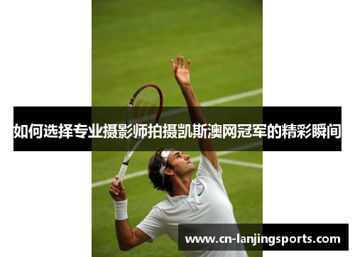 如何选择专业摄影师拍摄凯斯澳网冠军的精彩瞬间